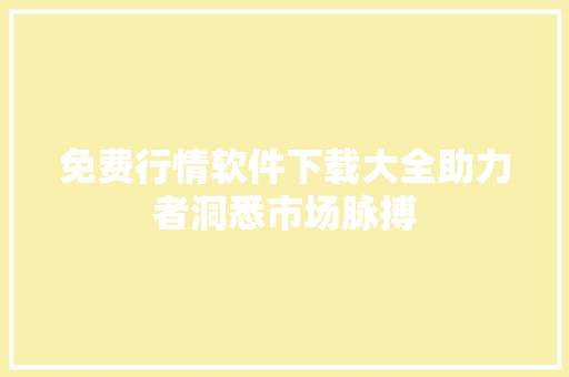 免费行情软件下载大全助力者洞悉市场脉搏