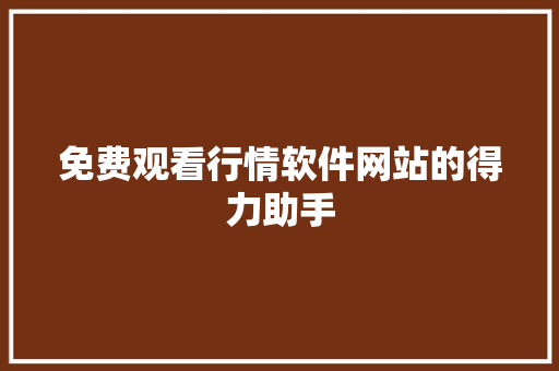 免费观看行情软件网站的得力助手