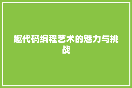趣代码编程艺术的魅力与挑战