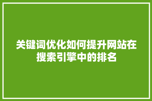 关键词优化如何提升网站在搜索引擎中的排名