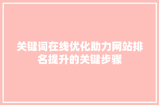 关键词在线优化助力网站排名提升的关键步骤