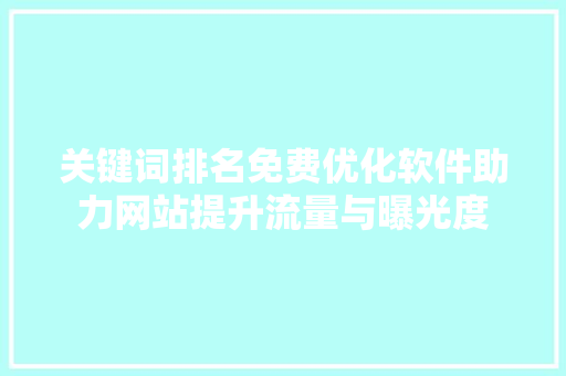 关键词排名免费优化软件助力网站提升流量与曝光度