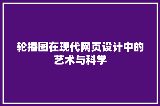 轮播图在现代网页设计中的艺术与科学