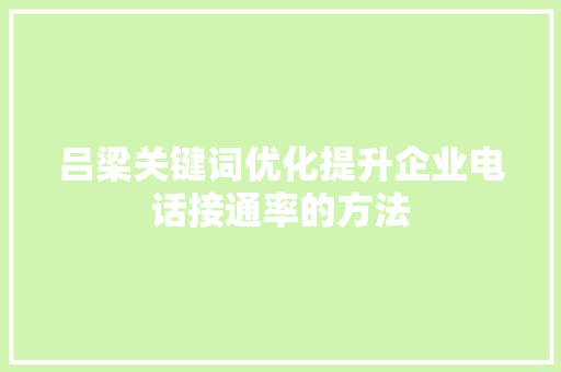 吕梁关键词优化提升企业电话接通率的方法