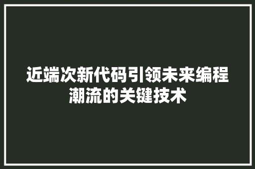 近端次新代码引领未来编程潮流的关键技术