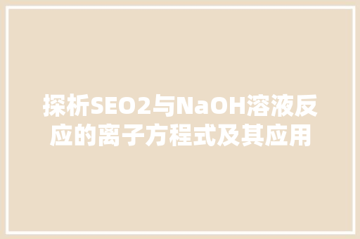 探析SEO2与NaOH溶液反应的离子方程式及其应用