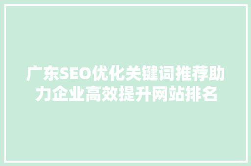 广东SEO优化关键词推荐助力企业高效提升网站排名