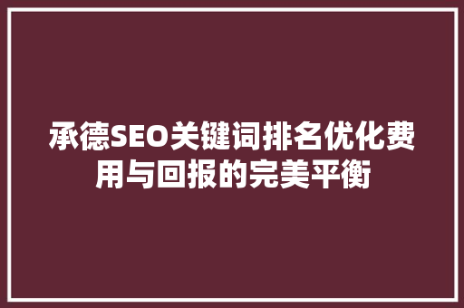 承德SEO关键词排名优化费用与回报的完美平衡