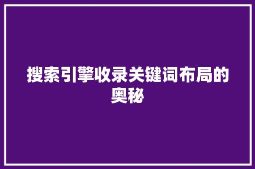 搜索引擎收录关键词布局的奥秘