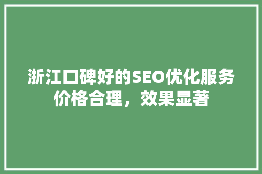 浙江口碑好的SEO优化服务价格合理，效果显著