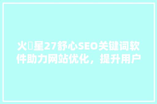 火乚星27舒心SEO关键词软件助力网站优化，提升用户体验
