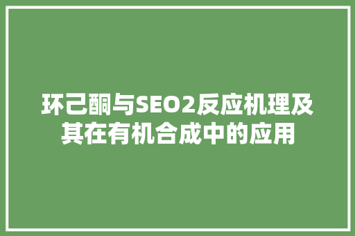 环己酮与SEO2反应机理及其在有机合成中的应用