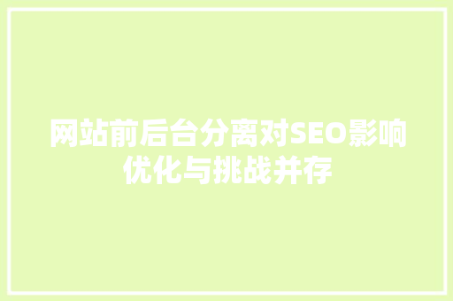 网站前后台分离对SEO影响优化与挑战并存