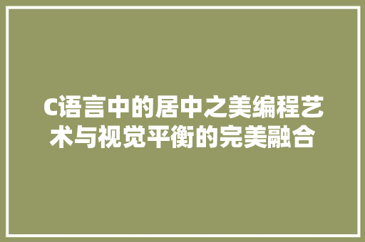 C语言中的居中之美编程艺术与视觉平衡的完美融合