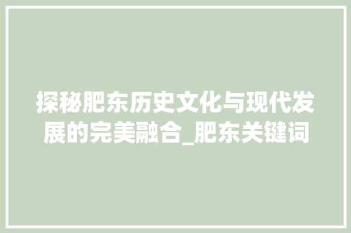 探秘肥东历史文化与现代发展的完美融合_肥东关键词优化