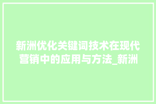 新洲优化关键词技术在现代营销中的应用与方法_新洲优化关键词技术