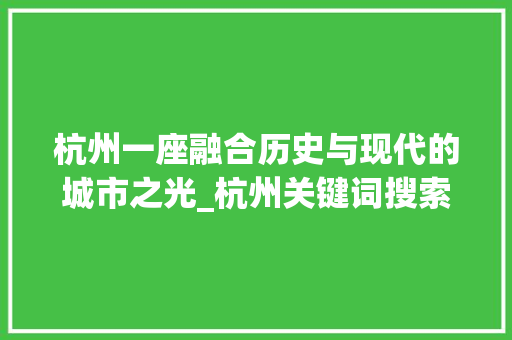 杭州一座融合历史与现代的城市之光_杭州关键词搜索和优化