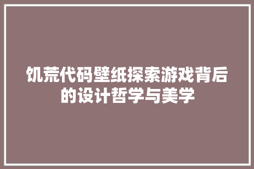 饥荒代码壁纸探索游戏背后的设计哲学与美学
