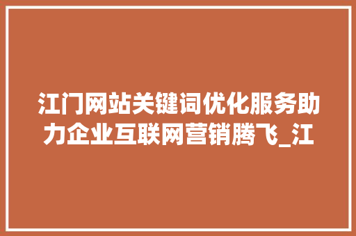 江门网站关键词优化服务助力企业互联网营销腾飞_江门网站关键词优化服务