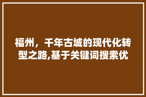 福州，千年古城的现代化转型之路,基于关键词搜索优化视角_福州关键词搜索优化设置