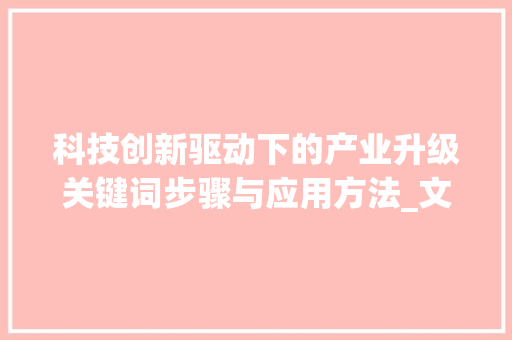 科技创新驱动下的产业升级关键词步骤与应用方法_文章的关键词如何优化