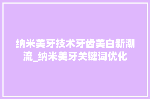 纳米美牙技术牙齿美白新潮流_纳米美牙关键词优化