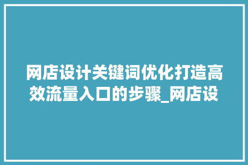 网店设计关键词优化打造高效流量入口的步骤_网店设计关键词优化