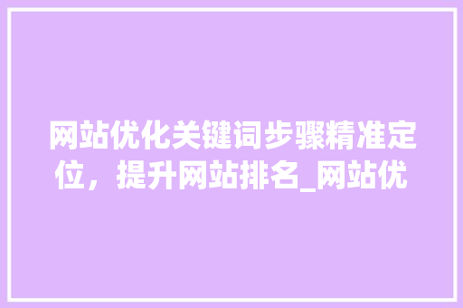 网站优化关键词步骤精准定位，提升网站排名_网站优化关键词教程