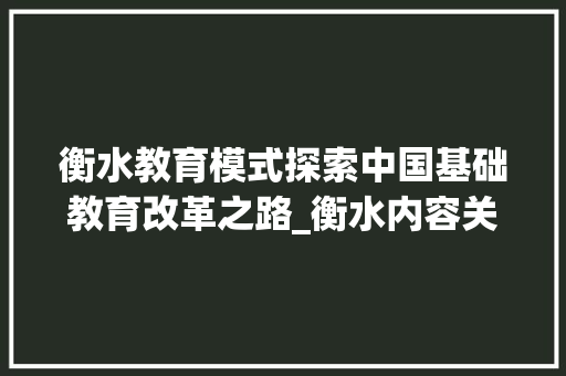 衡水教育模式探索中国基础教育改革之路_衡水内容关键词优化