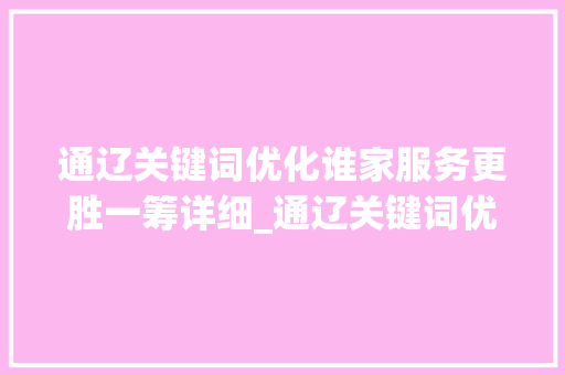 通辽关键词优化谁家服务更胜一筹详细_通辽关键词优化谁家好