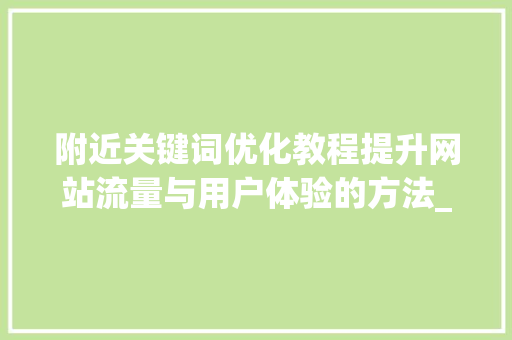 附近关键词优化教程提升网站流量与用户体验的方法_附近关键词优化教程