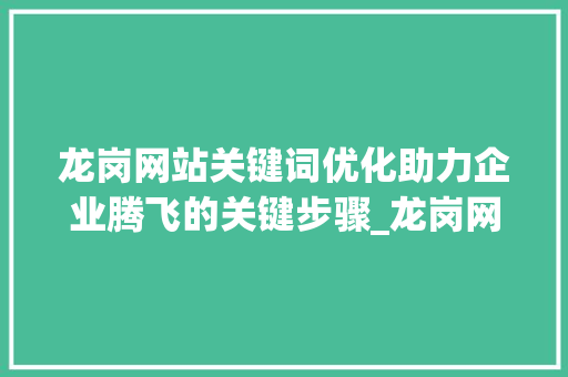 龙岗网站关键词优化助力企业腾飞的关键步骤_龙岗网站关键词优化公司