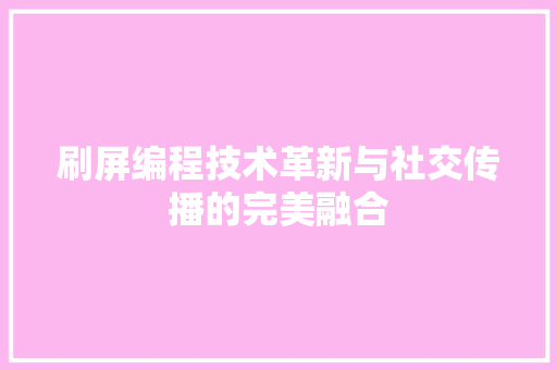 刷屏编程技术革新与社交传播的完美融合
