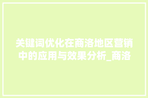 关键词优化在商洛地区营销中的应用与效果分析_商洛关键词优化有效果吗