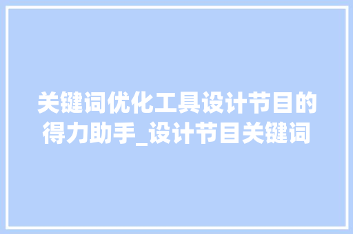 关键词优化工具设计节目的得力助手_设计节目关键词优化工具