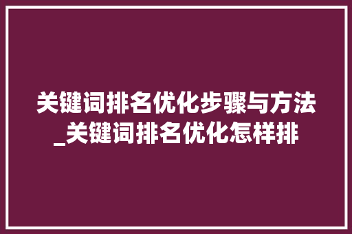 关键词排名优化步骤与方法_关键词排名优化怎样排