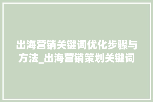 出海营销关键词优化步骤与方法_出海营销策划关键词优化