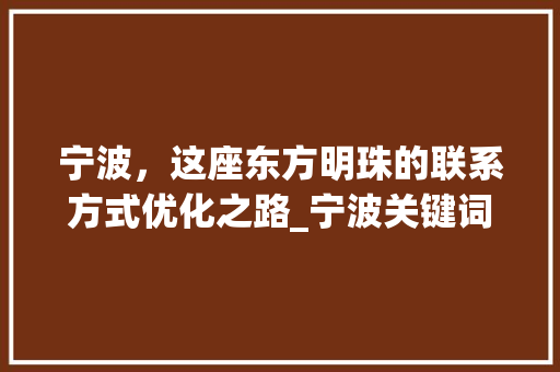 宁波，这座东方明珠的联系方式优化之路_宁波关键词优化联系方式