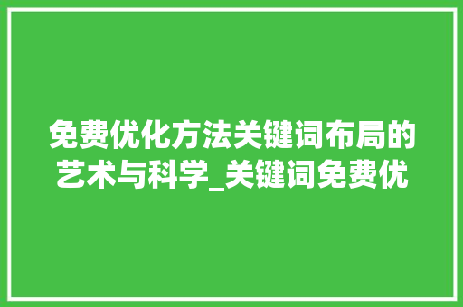 免费优化方法关键词布局的艺术与科学_关键词免费优化方法