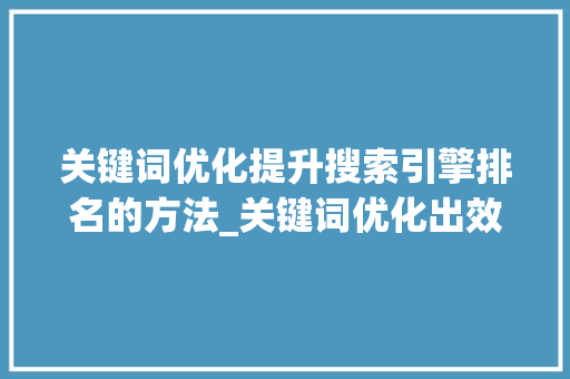 关键词优化提升搜索引擎排名的方法_关键词优化出效果