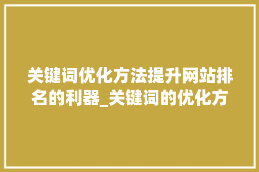 关键词优化方法提升网站排名的利器_关键词的优化方法入口