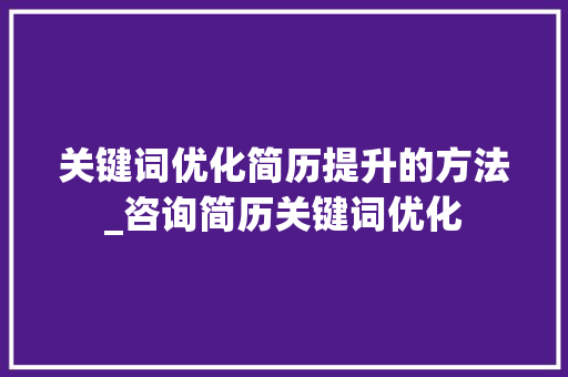 关键词优化简历提升的方法_咨询简历关键词优化