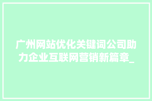 广州网站优化关键词公司助力企业互联网营销新篇章_广州网站优化关键词公司