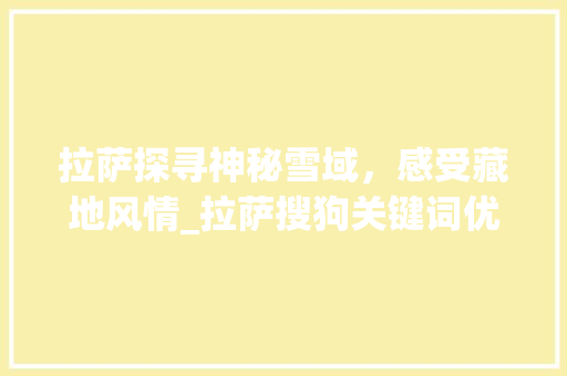 拉萨探寻神秘雪域，感受藏地风情_拉萨搜狗关键词优化