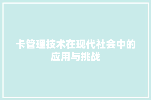 卡管理技术在现代社会中的应用与挑战