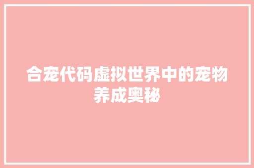 合宠代码虚拟世界中的宠物养成奥秘