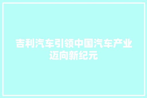 吉利汽车引领中国汽车产业迈向新纪元