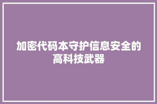 加密代码本守护信息安全的高科技武器