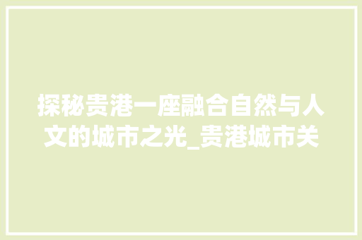 探秘贵港一座融合自然与人文的城市之光_贵港城市关键词优化设计