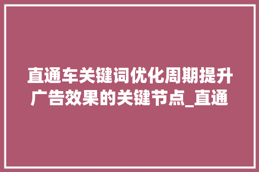 直通车关键词优化周期提升广告效果的关键节点_直通车关键词优化周期